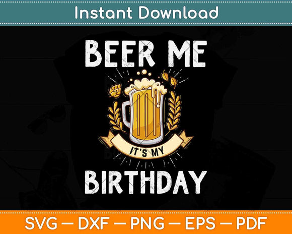 Beer Me Its My Birthday Funny Drinking Beer Svg Png Dxf Digital Cutting File
