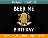 Beer Me Its My Birthday Funny Drinking Beer Svg Png Dxf Digital Cutting File