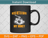 Bees Betta Have My Honey For Beekeepers And Honey Fans Svg Png Dxf Cutting File