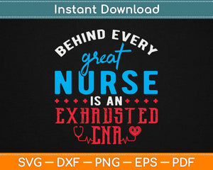 Behind Every Great Nurse Is An Exhausted CNA Svg Cricut Printable Cutting Files