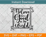 Believe There Is Good In The World Svg Design Cricut Printable Cutting Files