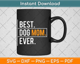 Best Dog Mom Ever Funny Father's Day Svg Png Dxf Digital Cutting File