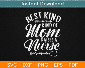 Best Kind Of Mom Raises A Nurse Gifts Mothers Day Svg Design