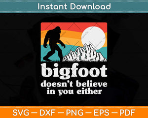 Bigfoot Doesn't Believe in You Either Funny Sasquatch Svg Png Dxf Digital Cutting File