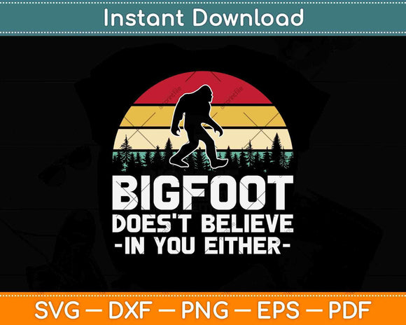 Bigfoot Doesn't Believe In You Either Sasquatch Svg Png Dxf Digital Cutting File