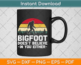 Bigfoot Doesn't Believe In You Either Sasquatch Svg Png Dxf Digital Cutting File