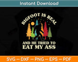 Bigfoot Is Real And He Tried To Eat My Ass Funny Sasquatch Svg Png Dxf Cutting File