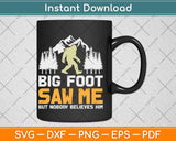 Bigfoot Saw Me But Nobody Believes Him Svg Png Dxf Digital Cutting File