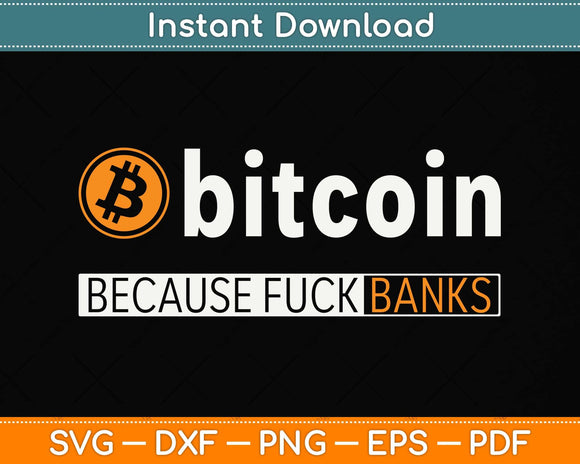 Bitcoin Because Fuck Banks Svg Png Dxf Digital Cutting File