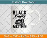 Black Smoke Matters Funny Truck Driver Svg Design Cricut Printable Cutting Files