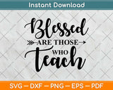 Blessed Are Those Who Teach Svg Design Cricut Printable Cutting Files