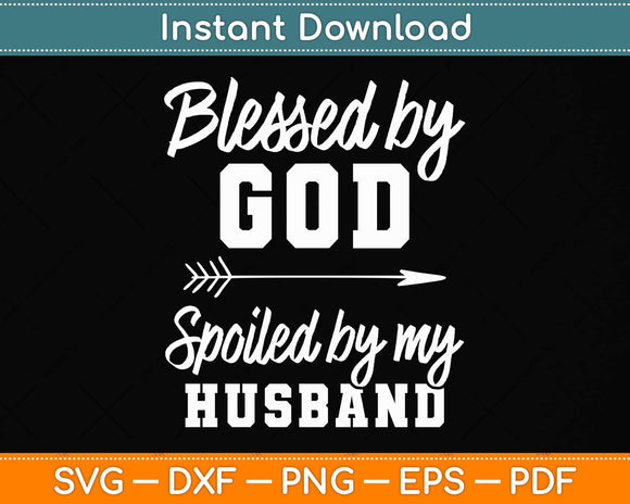 Blessed By God Spoiled By My Husband Funny Wife Svg Png Dxf Digital Cutting File