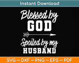 Blessed By God Spoiled By My Husband Funny Wife Svg Png Dxf Digital Cutting File