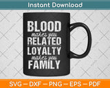 Blood Makes You Related Loyalty Makes You Family Reunion Svg Design
