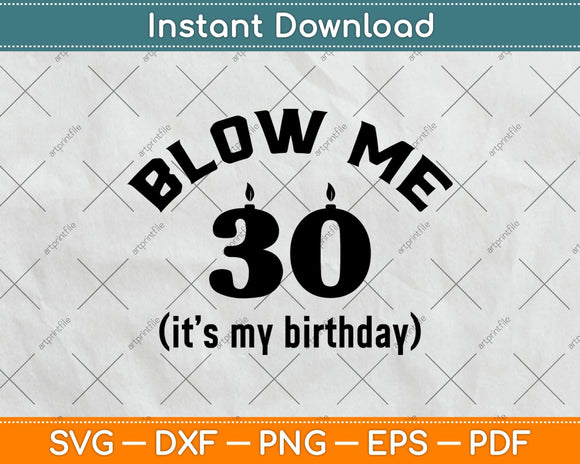 Blow Me It's My Birthday Gift 30 Birthday Svg Design Cricut Printable Cutting File
