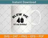 Blow Me Its My Birthday Gift 40th Birthday Svg Design Cricut Printable Cutting File