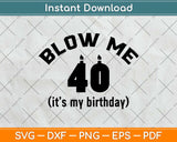 Blow Me Its My Birthday Gift 40th Birthday Svg Design Cricut Printable Cutting File