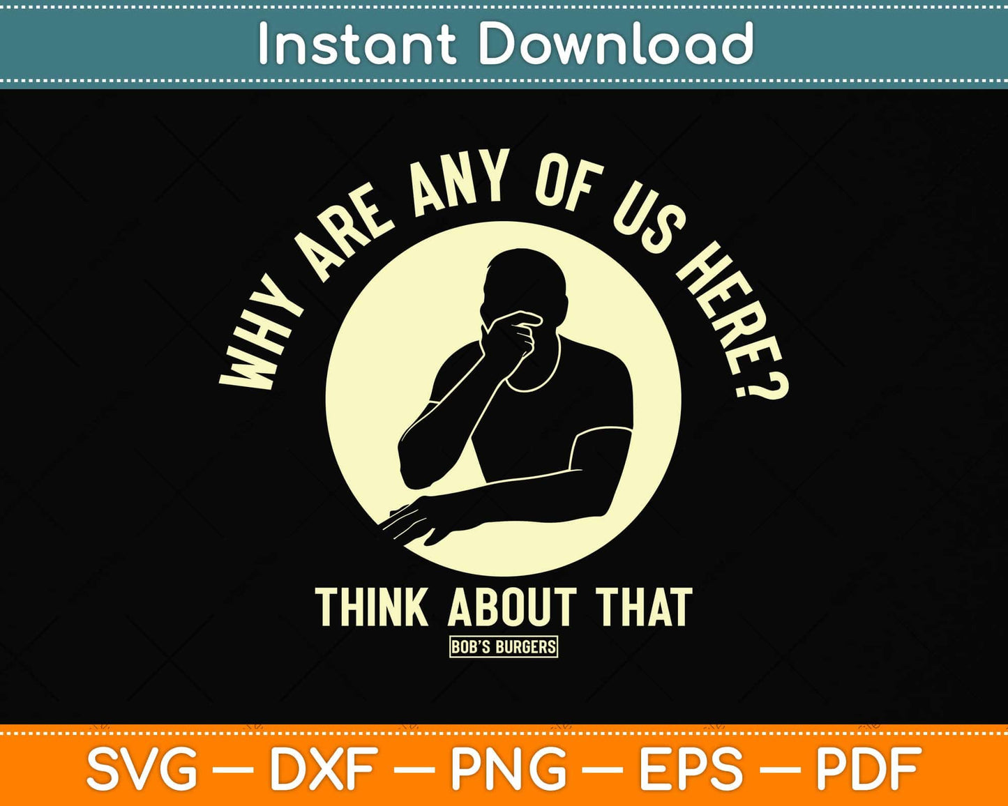 Bob's Burgers Why are Any of Us Here Svg Png Dxf Digital Cutting File