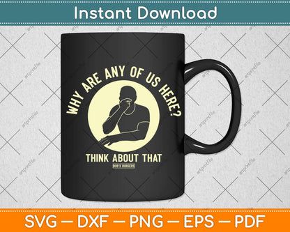 Bob's Burgers Why are Any of Us Here Svg Png Dxf Digital Cutting File
