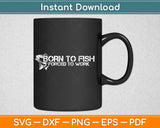 Born To Fish Forced To Work Svg Design Cricut Printable Cutting Files