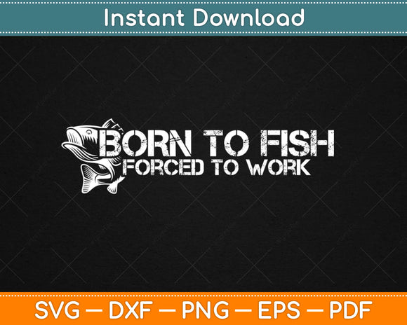 Born To Fish Forced To Work Svg Design Cricut Printable Cutting Files