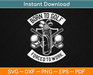 Born To Golf Forced To Work Svg Design Cricut Printable Cutting Files