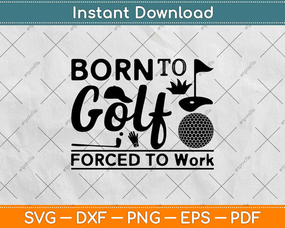 Born To Golf Forced To Work Svg Design Cricut Printable Cutting Files