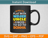 Born To Play With Welder Uncle Forced To Go To School Svg Printable Cutting Files