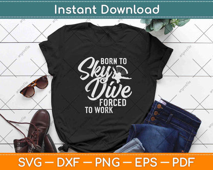 Born To Skydive Forced To Work Design Parachuting Skydiving Svg Design
