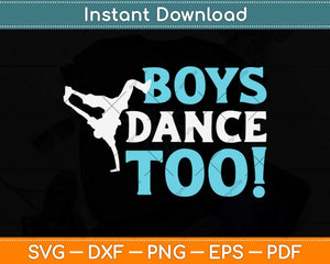 Boys Dance Too Gift For All Dancers Svg Design Cricut Printable Cutting File