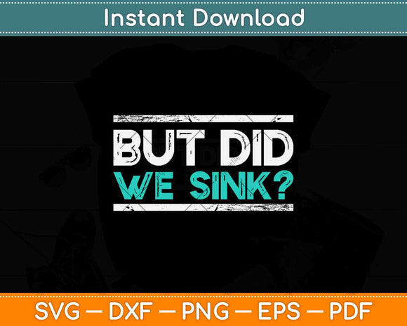 But Did We Sink Svg Png Dxf Digital Cutting File