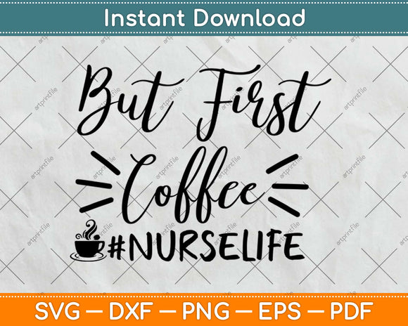 But First Coffee #Nurselife Funny Nurse RN Nurse Life Svg 