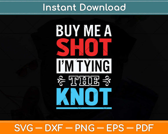 Buy Me A Shot I'm Tying The Knot Funny Svg Png Dxf Digital Cutting File