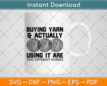 Buying Yarn And Actually Using It Are Two Different Hobbies Svg Design