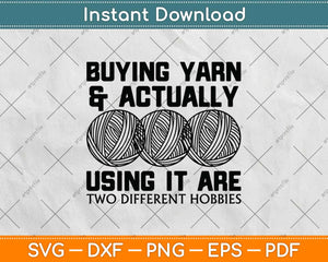 Buying Yarn And Actually Using It Are Two Different Hobbies Svg Design