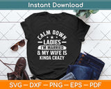 Calm Down Ladies I’m Married And My Wife Is Kinda Crazy Svg Png Dxf Cutting File