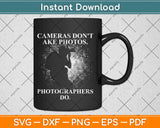 Cameras Don't Take Photos Saying Photography, Photographer Svg Design Cut File
