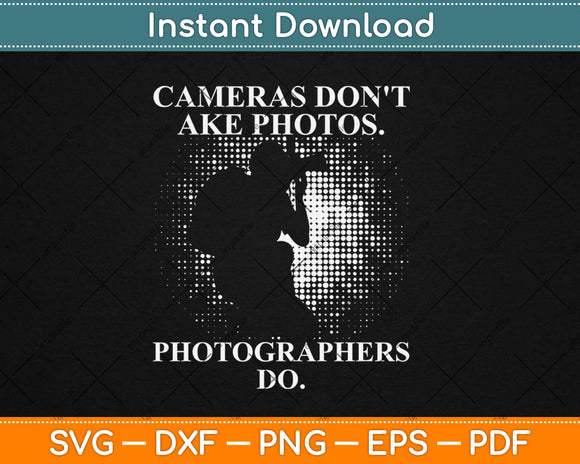 Cameras Don't Take Photos Saying Photography, Photographer Svg Design Cut File