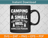 Camping Where You Spend A Small Fortune To The Like A Homeless Person Svg File