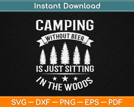 Camping Without Beer Is Just Sitting In The Woods Svg Design Cricut Cutting Files