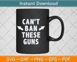 Can't Ban These Guns Funny Father's Day Svg Png Dxf Digital Cutting File