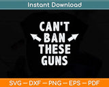 Can't Ban These Guns Funny Father's Day Svg Png Dxf Digital Cutting File