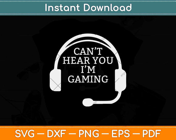 Can’t Hear You I’m Gaming Svg Png Dxf Digital Cutting File