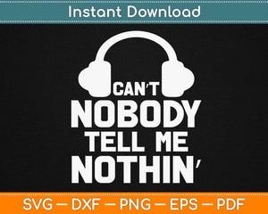 Can’t Nobody Tell Me Nothing Svg Design Cricut Printable Cutting Files