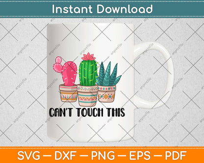 Can't Touch This Cacti Succulents Cactus Love Plants Svg Design Cricut Cutting Files