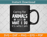 Caring For Animals isn't What I Do It's Who I Am Dog Lover Svg Png Dxf Cutting File