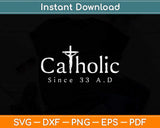 Catholic Since 33 AD Crucifix Jesus Eucharist Christianity Svg Png Dxf Digital Cutting File