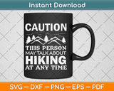 Caution This Person May Talk About Hiking At Any Time Svg Design