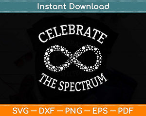 Celebrate The Spectrum Celebrate Neurodiversity Autism Svg Png Dxf Digital Cutting File