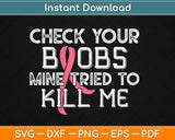 Check Your Boobs Mine Tried To Kill Me Breast Cancer Aware Svg Design Cutting File